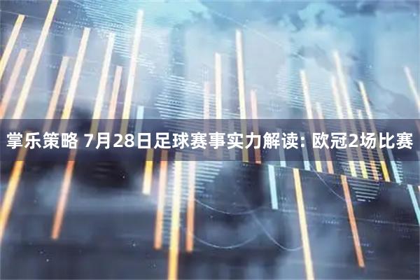 掌乐策略 7月28日足球赛事实力解读: 欧冠2场比赛